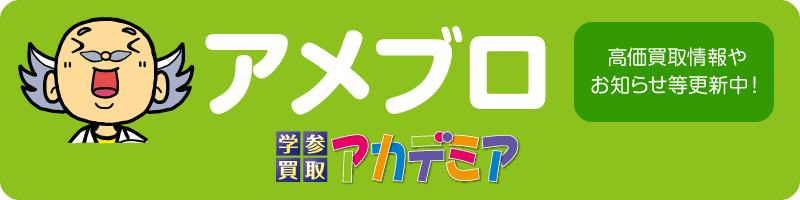 学参買取アカデミア　アメブロ　高価買取情報やお知らせ等更新中！