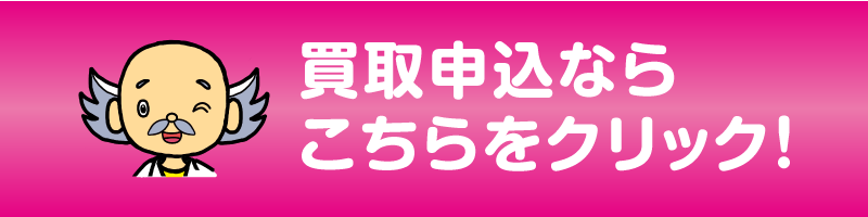 買取申込なら、こちらをクリック！